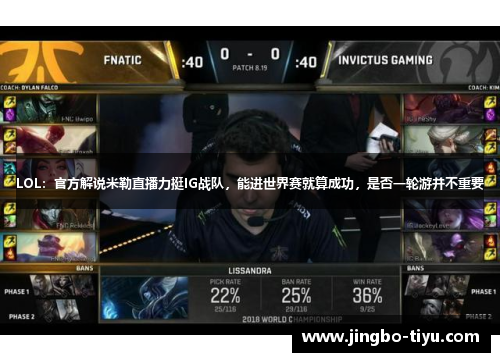 LOL：官方解说米勒直播力挺IG战队，能进世界赛就算成功，是否一轮游并不重要