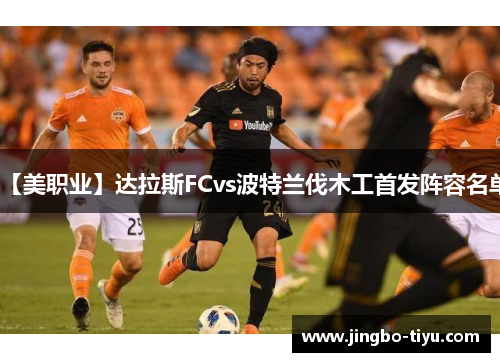 【美职业】达拉斯FCvs波特兰伐木工首发阵容名单